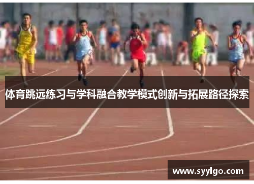 体育跳远练习与学科融合教学模式创新与拓展路径探索